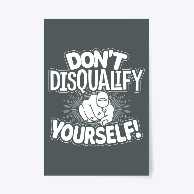 Don't Disqualify Yourself!!