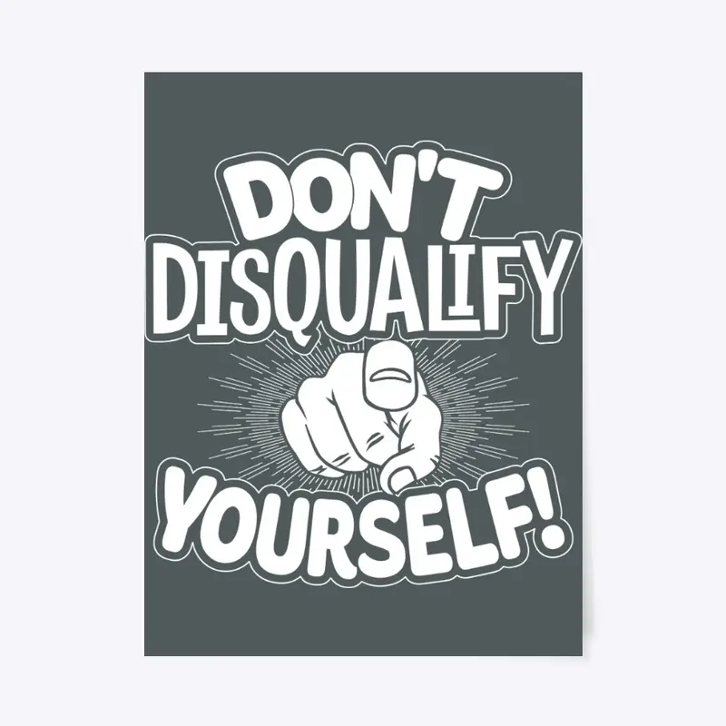 Don't Disqualify Yourself!!