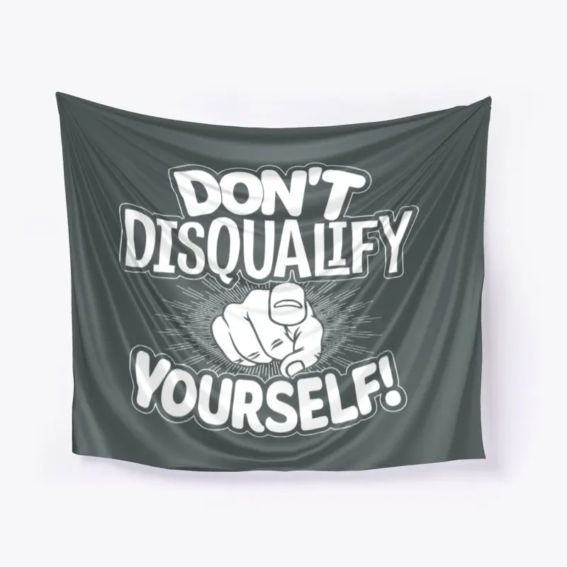 Don't Disqualify Yourself!!